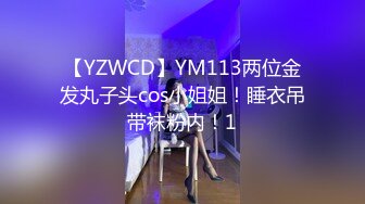 【YZWCD】YM113两位金发丸子头cos小姐姐！睡衣吊带袜粉内！1