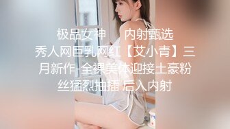 ❤️极品女神❤️内射甄选❤️秀人网巨乳网红【艾小青】三月新作-全裸美体迎接土豪粉丝猛烈抽插 后入内射