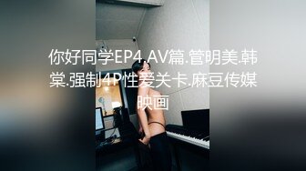 你好同学EP4.AV篇.管明美.韩棠.强制4P性爱关卡.麻豆传媒映画