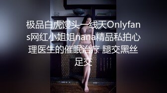 极品白虎馒头一线天Onlyfans网红小姐姐nana精品私拍心理医生的催眠治疗 腿交黑丝足交