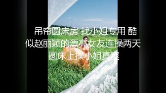   吊帘圆床房 找小姐专用 酷似赵丽颖的漂亮女友连操两天 圆床上操小姐真爽