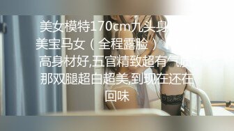 美女模特170cm九头身白富美宝马女（全程露脸）丨颜值高身材好,五官精致超有气质,那双腿超白超美,到现在还在回味