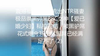 震撼福利✨最新流出NTR骚妻极品崇黑讨黑BBC女神【爱已婚少妇】私拍完结，被黑驴屌花式爆肏3P生猛国屌已经满足不了 (2)