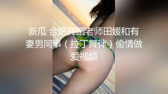 新瓜 合肥舞蹈老师田媛和有妻男同事（拉丁舞伴）偷情做爱视频