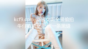 kcf9.com-酒店女厕全景偷拍牛仔裤美女 肥鲍一条黑缝