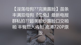 【淫荡母狗??完美露脸】苗条丰满双母狗『兔兔』最新电报群私拍??超美婚纱露脸口交啪啪 丰臀后入内射 高清720P原版