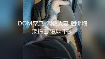 DOM窒息-调教人妻 捆绑炮架撞击 浪叫不断