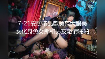 7-21安防精品欧美范大眼美女化身兔女郎和男友激情啪啪