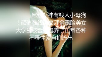 ⚫️⚫️屌丝女神有钱人小母狗！颜值在线清高拜金露脸美女大学生被金主包养，日常各种不雅性爱自拍流出