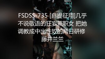 FSDSS-735 [自提征用]几乎不说敬语的狂妄兼职女 把她调教成中出性奴的两日研修 藤井兰兰