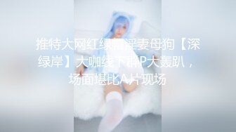 推特大网红绿帽淫妻母狗【深绿岸】大咖线下群P大轰趴，场面堪比A片现场