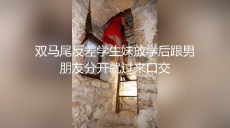 双马尾反差学生妹放学后跟男朋友分开就过来口交