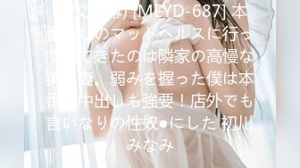 (中文字幕) [MEYD-687] 本番なしのマットヘルスに行って出てきたのは隣家の高慢な美人妻。弱みを握った僕は本番も中出しも強要！店外でも言いなりの性奴●にした 初川みなみ