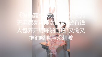 《极品露脸?反差嫩妹》美乳无毛漂亮可爱女店员?被有钱人包养开房啪啪自拍?又肏又推油嗲叫声超刺激