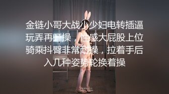 金链小哥大战小少妇电转插逼玩弄再开操，性感大屁股上位骑乘抖臀非常耐操，拉着手后入几种姿势轮换着操