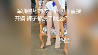 军训憋坏的孩子们 见面直接开模 裤子都脱了就这？                                                                                                                            热搜