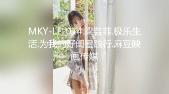 MKY-LF-014.梁芸菲.极乐生活.为我的好闺蜜践行.麻豆映画传媒