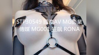 STP30549 國產AV MG影業傳媒 MG001 狂飙 RONA