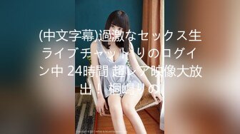 (中文字幕)過激なセックス生ライブチャット りのログイン中 24時間 超レア映像大放出！ 桐嶋りの