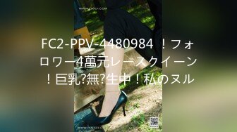 FC2-PPV-4480984 ！フォロワー4萬元レースクイーン！巨乳?無?生中！私のヌル