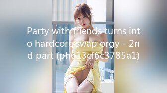 Party with friends turns into hardcore swap orgy - 2nd part (ph613cf6c3785a1)