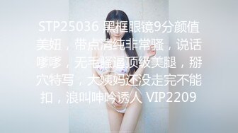 STP25036 黑框眼镜9分颜值美妞，带点清纯非常骚，说话嗲嗲，无毛骚逼顶级美腿，掰穴特写，大姨妈还没走完不能扣，浪叫呻吟诱人 VIP2209