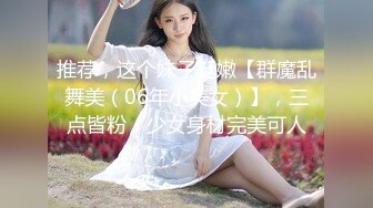 推荐，这个妹子挺嫩【群魔乱舞美（06年小美女）】，三点皆粉，少女身材完美可人