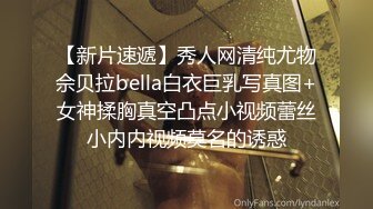 【新片速遞】秀人网清纯尤物佘贝拉bella白衣巨乳写真图+女神揉胸真空凸点小视频蕾丝小内内视频莫名的诱惑