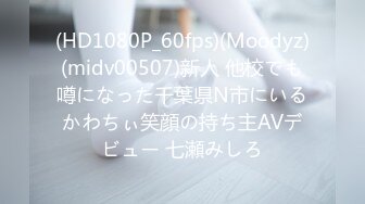 (HD1080P_60fps)(Moodyz)(midv00507)新人 他校でも噂になった千葉県N市にいるかわちぃ笑顔の持ち主AVデビュー 七瀬みしろ