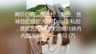 高价自购，学生控、臀控、丝袜控的摄影大师【rosi】私拍，漂亮艺校舞蹈生透明丝袜内内露毛骆驼趾一字马 (7)