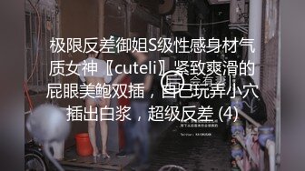 极限反差御姐S级性感身材气质女神〖cuteli〗紧致爽滑的屁眼美鲍双插，自己玩弄小穴插出白浆，超级反差 (4)