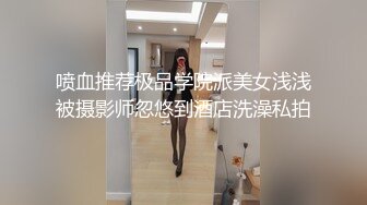 喷血推荐极品学院派美女浅浅被摄影师忽悠到酒店洗澡私拍