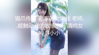 猫爪传媒-画家的女学徒 老师...能触动我的敏感带吗 清纯女神寻小小