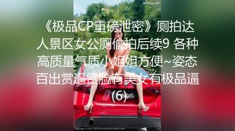 《极品CP重磅泄密》厕拍达人景区女公厕偸拍后续9 各种高质量气质小姐姐方便~姿态百出赏逼赏脸有美女有极品逼 (6)