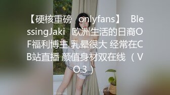 【硬核重磅✨onlyfans】✅BlessingJaki✅欧洲生活的日裔OF福利博主 乳晕很大 经常在CB站直播 颜值身材双在线 （VO.3）