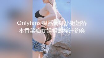 Onlyfans 极品网红小姐姐桥本香菜痴女姐姐的榨汁约会