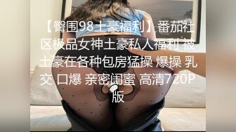 【臀围98土豪福利】番茄社区极品女神土豪私人福利 被土豪在各种包房猛操 爆操 乳交 口爆 亲密闺蜜 高清720P版