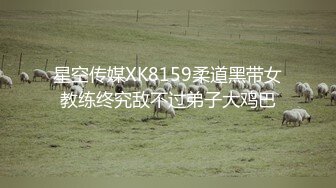 星空传媒XK8159柔道黑带女教练终究敌不过弟子大鸡巴