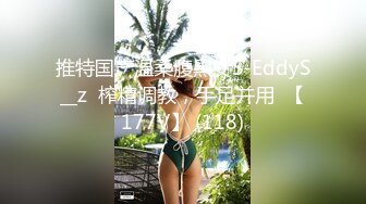 推特国产温柔腹黑女S-EddyS__z  榨精调教，手足并用  【177V】 (118)