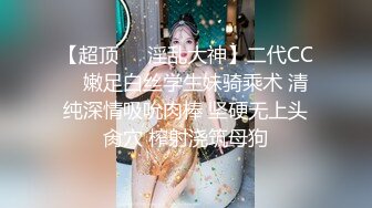 【超顶❤️淫乱大神】二代CC✨ 嫩足白丝学生妹骑乘术 清纯深情吸吮肉棒 坚硬无上头肏穴 榨射浇筑母狗