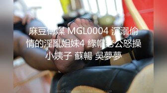 麻豆傳媒 MGL0004 沉溺偷情的淫亂姐妹4 綠帽老公怒操小姨子 蘇暢 吳夢夢