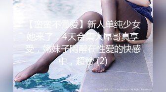 【蛮蛮不懂爱】新人单纯少女她来了，4天合集大屌哥真享受，嫩妹子陶醉在性爱的快感中，超赞 (2)