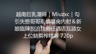 越南巨乳蕩婦｜Miuzxc｜勾引失戀哥哥亂倫暴肏內射＆新娘臨陣脫逃找前任酒店互舔女上位騎乘榨精等 720p