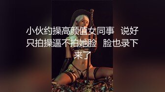 小伙约操高颜值女同事⭐说好只拍操逼不拍她脸⭐脸也录下来了