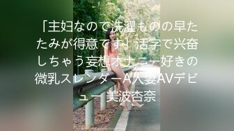 「主妇なので洗濯ものの早たたみが得意です」活字で兴奋しちゃう妄想オナニー好きの微乳スレンダーA人妻AVデビュー 美波杏奈