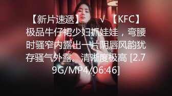 【新片速遞】 ❤️√ 【KFC】极品牛仔裙少妇抓娃娃，弯腰时骚窄内露出一片阴唇风韵犹存骚气外露。清晰度极高 [2.79G/MP4/06:46]