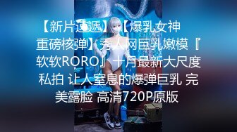 【新片速遞】 【爆乳女神❤️重磅核弹】秀人网巨乳嫩模『软软RORO』十月最新大尺度私拍 让人窒息的爆弹巨乳 完美露脸 高清720P原版 