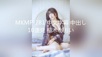 MKMP-281 中文字幕 中出し10連発 樞木あおい