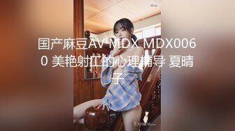 国产麻豆AV MDX MDX0060 美艳射工的心理辅导 夏晴子