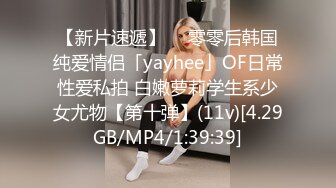 【新片速遞】  ✨零零后韩国纯爱情侣「yayhee」OF日常性爱私拍 白嫩萝莉学生系少女尤物【第十弹】(11v)[4.29GB/MP4/1:39:39]